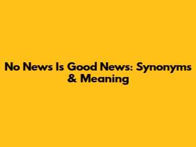 No News Is Good News: Synonyms & Meaning