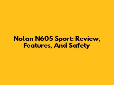 Nolan N605 Sport: Review, Features, And Safety
