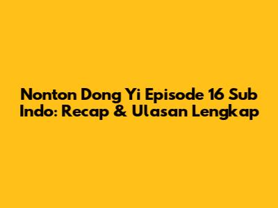 Nonton Dong Yi Episode 16 Sub Indo: Recap & Ulasan Lengkap