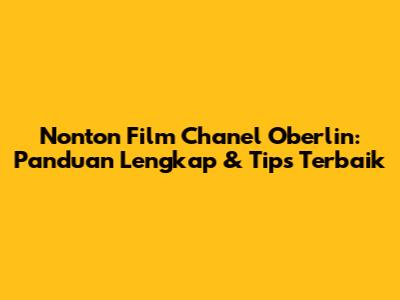 Nonton Film Chanel Oberlin: Panduan Lengkap & Tips Terbaik