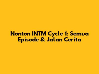 Nonton INTM Cycle 1: Semua Episode & Jalan Cerita