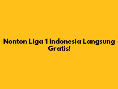 Nonton Liga 1 Indonesia Langsung Gratis!