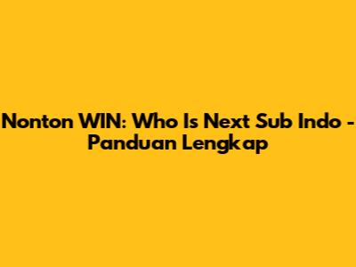 Nonton WIN: Who Is Next Sub Indo - Panduan Lengkap