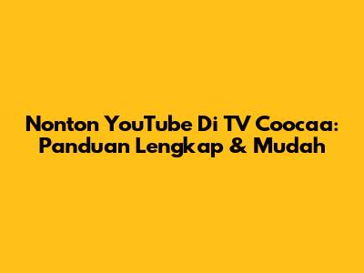 Nonton YouTube Di TV Coocaa: Panduan Lengkap & Mudah