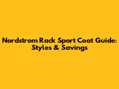 Nordstrom Rack Sport Coat Guide: Styles & Savings