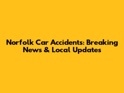 Norfolk Car Accidents: Breaking News & Local Updates