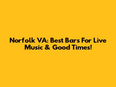 Norfolk VA: Best Bars For Live Music & Good Times!