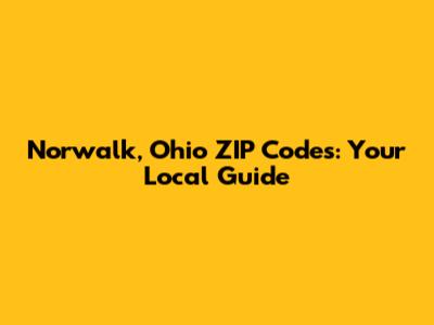 Norwalk, Ohio ZIP Codes: Your Local Guide