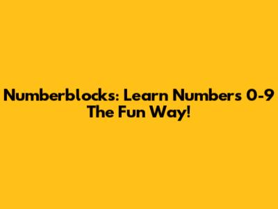 Numberblocks: Learn Numbers 0-9 The Fun Way!