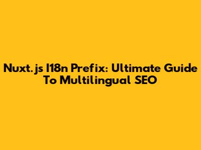 Nuxt.js I18n Prefix: Ultimate Guide To Multilingual SEO