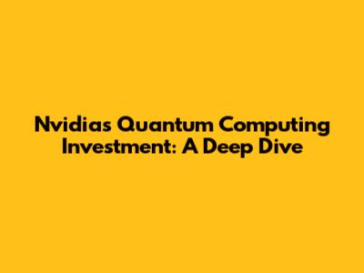 Nvidia's Quantum Computing Investment: A Deep Dive
