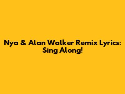 Nya & Alan Walker Remix Lyrics: Sing Along!