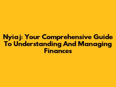 Nyiaj: Your Comprehensive Guide To Understanding And Managing Finances