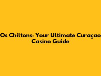 O's Chilton's: Your Ultimate Curaçao Casino Guide