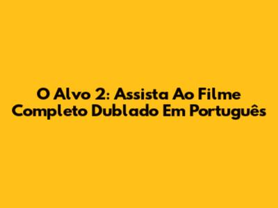 O Alvo 2: Assista Ao Filme Completo Dublado Em Português