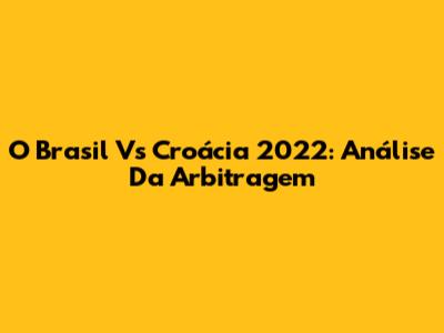 O Brasil Vs Croácia 2022: Análise Da Arbitragem