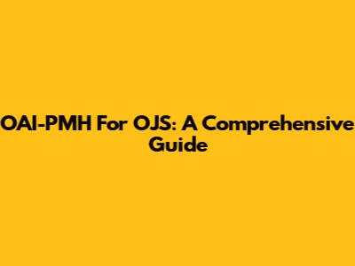 OAI-PMH For OJS: A Comprehensive Guide