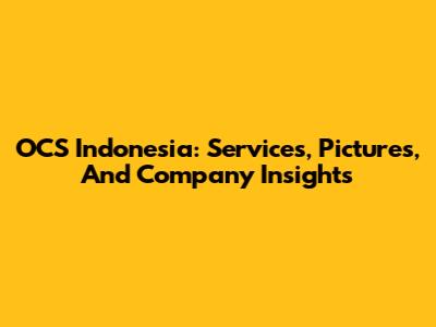 OCS Indonesia: Services, Pictures, And Company Insights