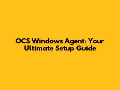 OCS Windows Agent: Your Ultimate Setup Guide