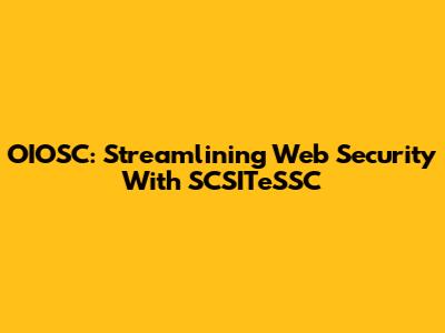 OIOSC: Streamlining Web Security With SCSITeSSC