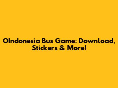 OIndonesia Bus Game: Download, Stickers & More!