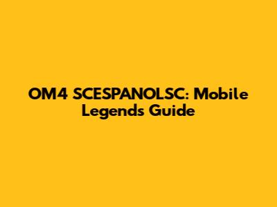 OM4 SCESPANOLSC: Mobile Legends Guide