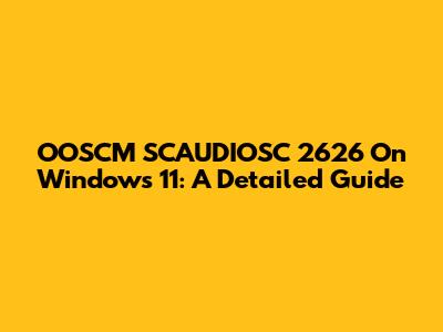 OOSCM SCAUDIOSC 2626 On Windows 11: A Detailed Guide