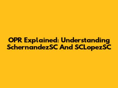 OPR Explained: Understanding SchernandezSC And SCLopezSC
