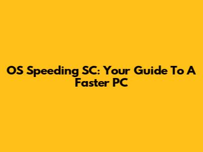 OS Speeding SC: Your Guide To A Faster PC