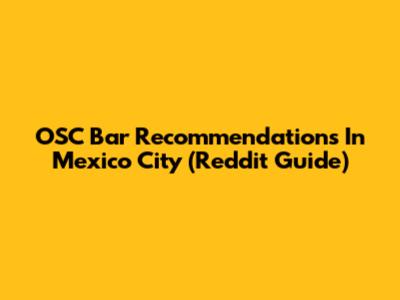 OSC Bar Recommendations In Mexico City (Reddit Guide)