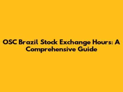 OSC Brazil Stock Exchange Hours: A Comprehensive Guide