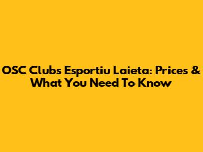 OSC Clubs Esportiu Laieta: Prices & What You Need To Know