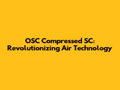 OSC Compressed SC: Revolutionizing Air Technology