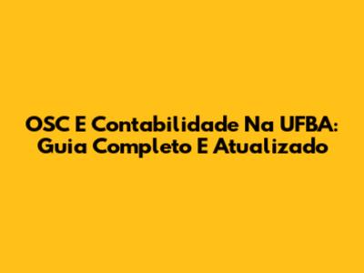 OSC E Contabilidade Na UFBA: Guia Completo E Atualizado