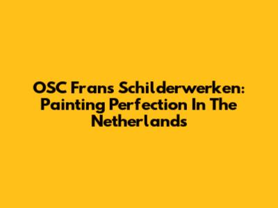 OSC Frans Schilderwerken: Painting Perfection In The Netherlands