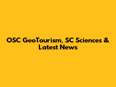 OSC GeoTourism, SC Sciences & Latest News