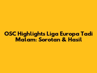 OSC Highlights Liga Europa Tadi Malam: Sorotan & Hasil