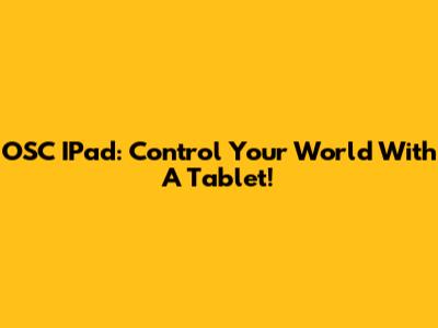 OSC IPad: Control Your World With A Tablet!