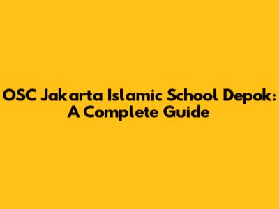 OSC Jakarta Islamic School Depok: A Complete Guide