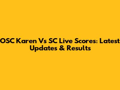 OSC Karen Vs SC Live Scores: Latest Updates & Results