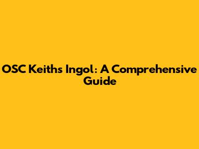 OSC Keith's Ingol: A Comprehensive Guide