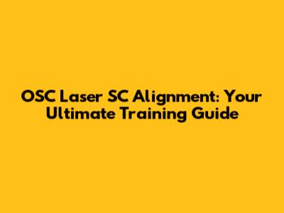 OSC Laser SC Alignment: Your Ultimate Training Guide