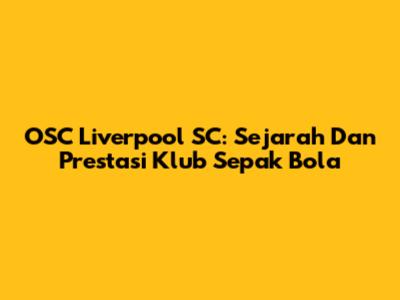 OSC Liverpool SC: Sejarah Dan Prestasi Klub Sepak Bola