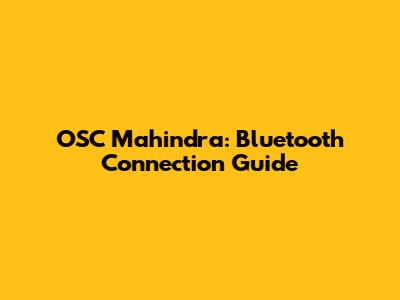 OSC Mahindra: Bluetooth Connection Guide