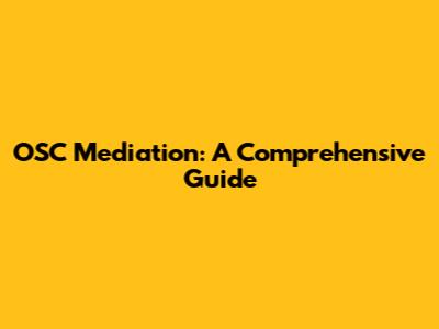 OSC Mediation: A Comprehensive Guide