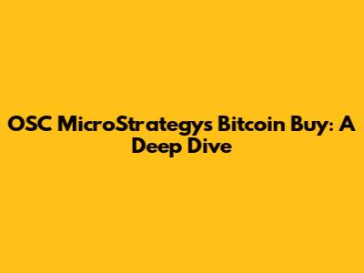 OSC MicroStrategy's Bitcoin Buy: A Deep Dive