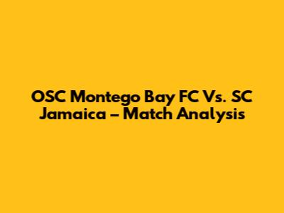 OSC Montego Bay FC Vs. SC Jamaica – Match Analysis
