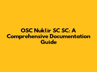 OSC Nuklir SC SC: A Comprehensive Documentation Guide