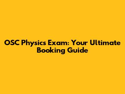 OSC Physics Exam: Your Ultimate Booking Guide