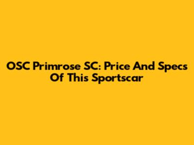 OSC Primrose SC: Price And Specs Of This Sportscar